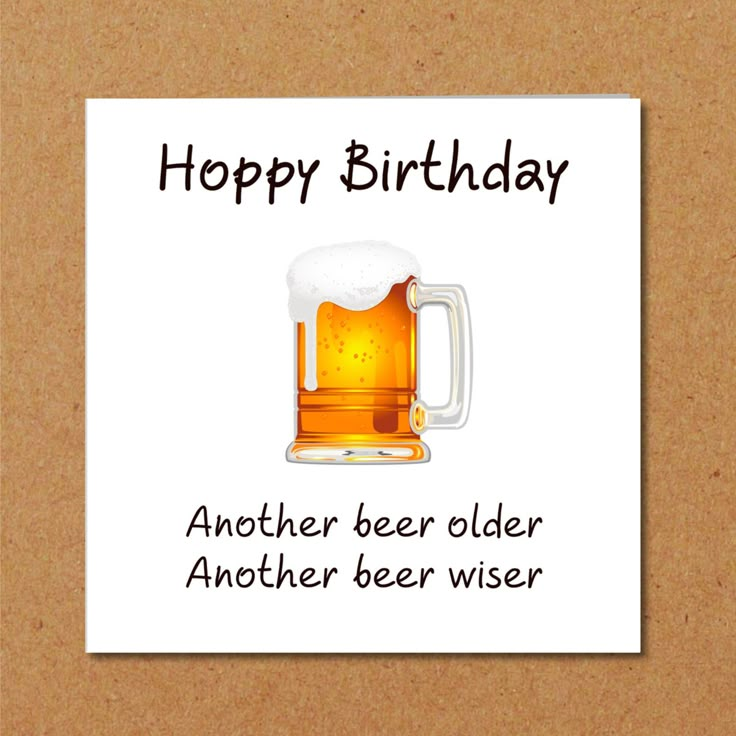 a birthday card with an image of a beer mug and the words, happy birthday another beer older another beer wise