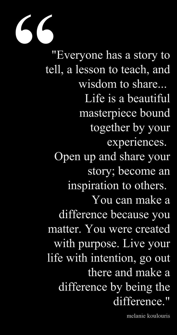 Everyone has a story to tell a lesson to teach and wisdom to share