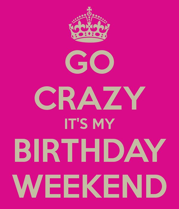 a pink poster with the words go crazy it's my birthday weekend