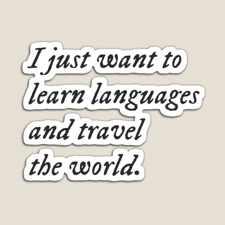 sticker with the words i just want to learn languages and travel the world on it