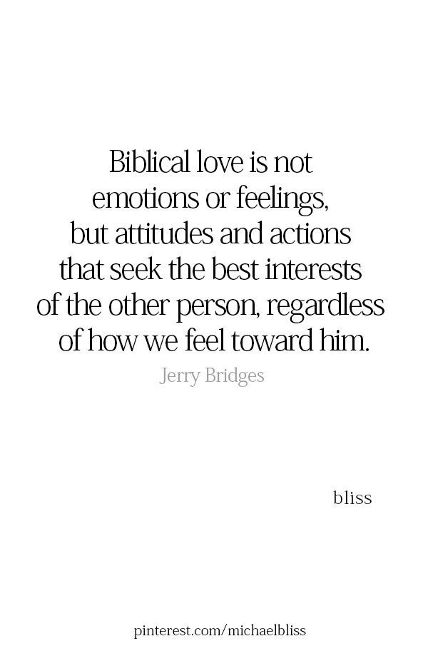 a quote that says biblical love is not emotions or feelings, but attributes and actions that seek the best interests of the other person, regardless of how we feel toward him