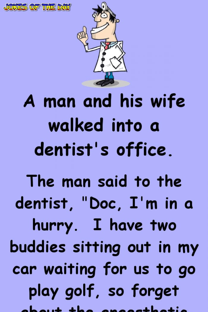 a man and his wife walked into a dentist's office the man said to the dentist