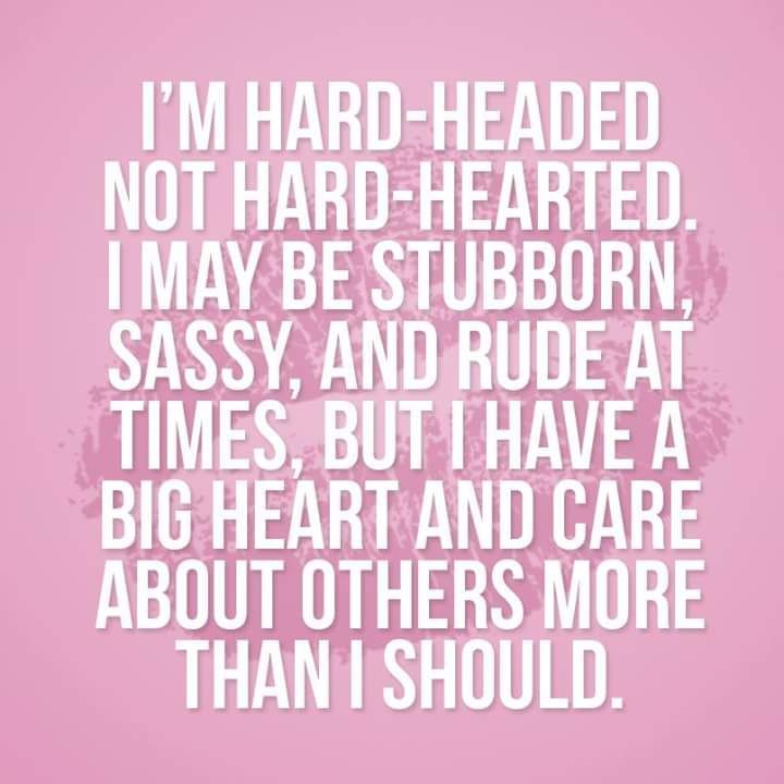 a pink background with the words i'm hard - headed, not hard - hearted, may be stubborn sassy, and rude at times, but i have a big heart and care about others more about others more than i should