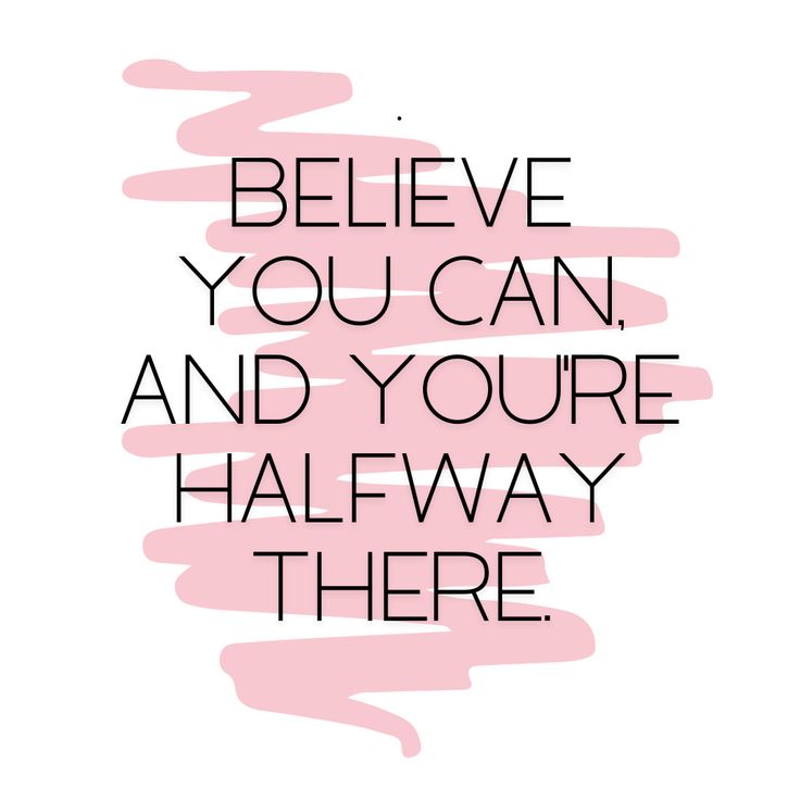 the words believe you can and you're halfway there are in pink on white