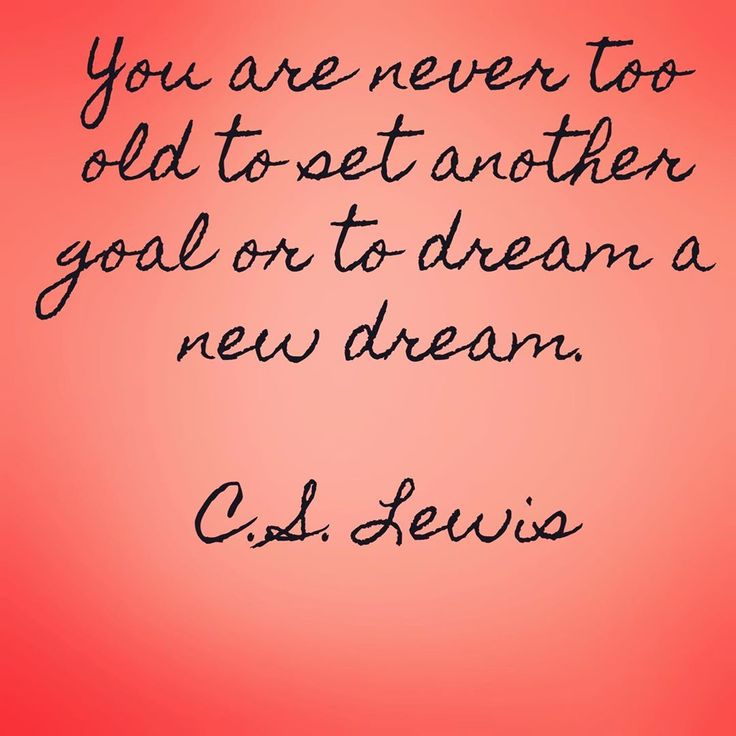 a quote from c s lewis that reads, you are never too old to set another goal or to dream a new dream