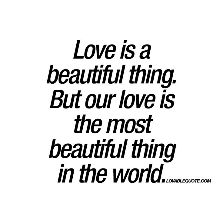 the words love is a beautiful thing but our love is the most beautiful thing in the world