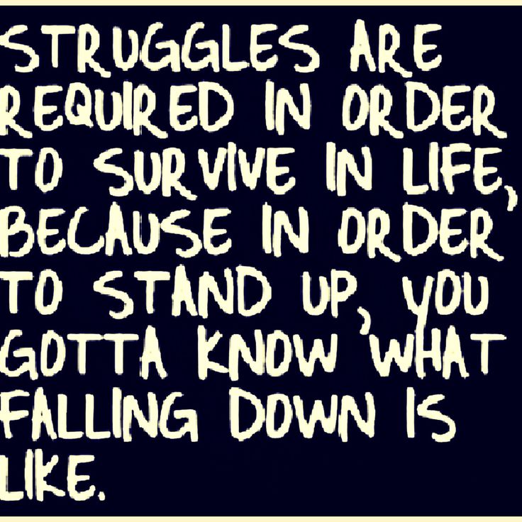 a black and white photo with the words struggles are required in order to survive in life because in order to stand up, you gota know what falling down is like