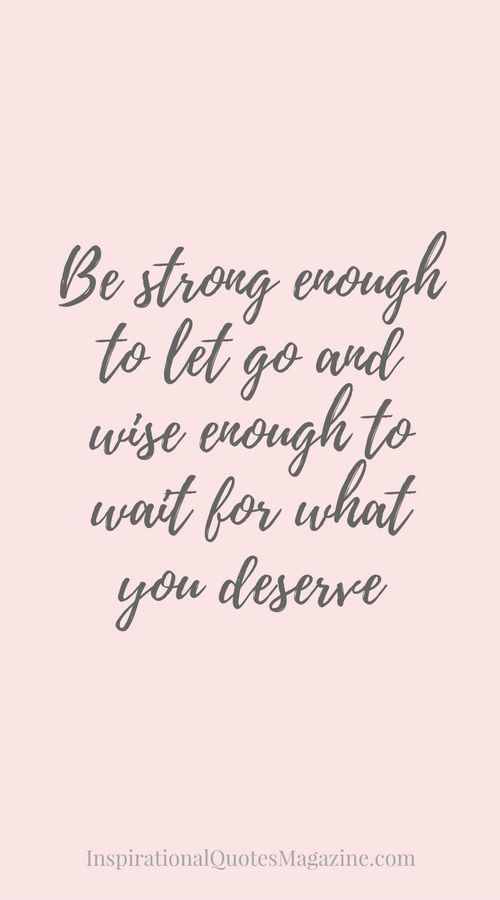 Be strong enough to let go and wise enough to wait for what you deserve Inspirational Quote about Strength