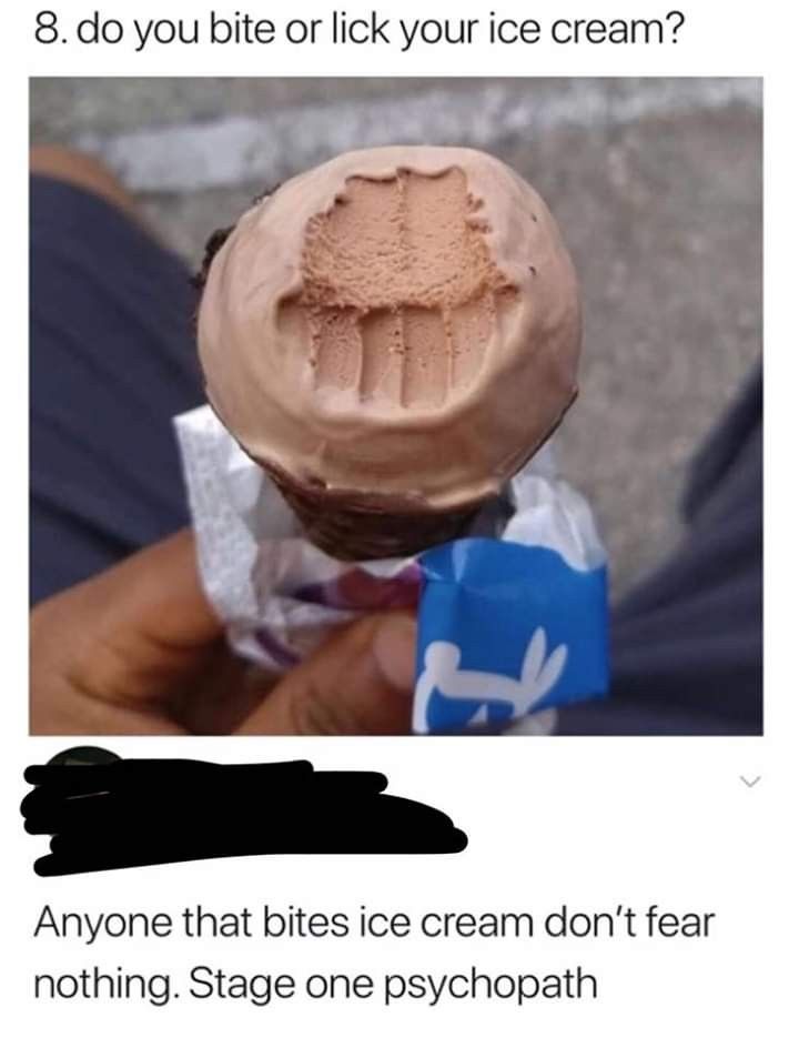 an ice cream cone with the words, do you bite or lick your ice cream? anyone that bites ice cream don't fear nothing stage one psychpath