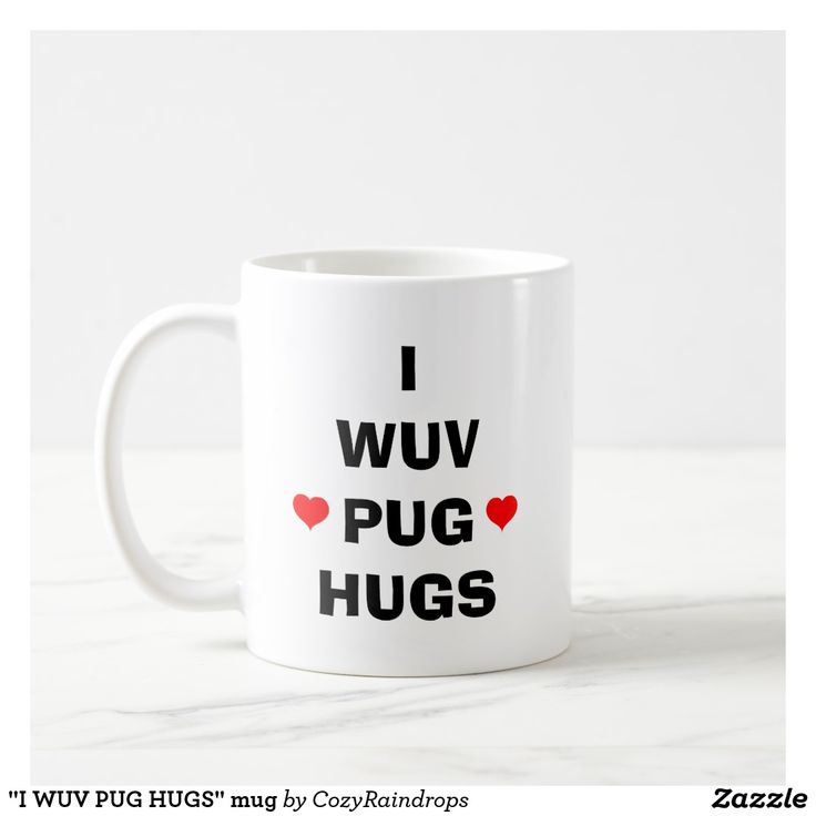 a white coffee mug with the words i wuv pug hugs printed on it