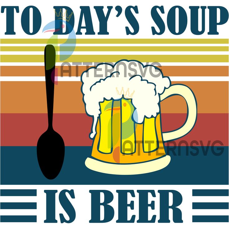 a poster with a spoon and beer on it that says to day's soup is beer