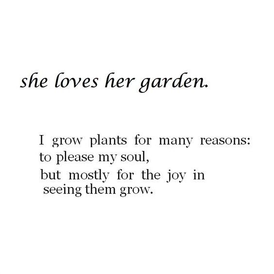 a poem written in black and white that says she loves her garden i grow plants for many reason to please my soul, but mostly for the joy in seeing them grow