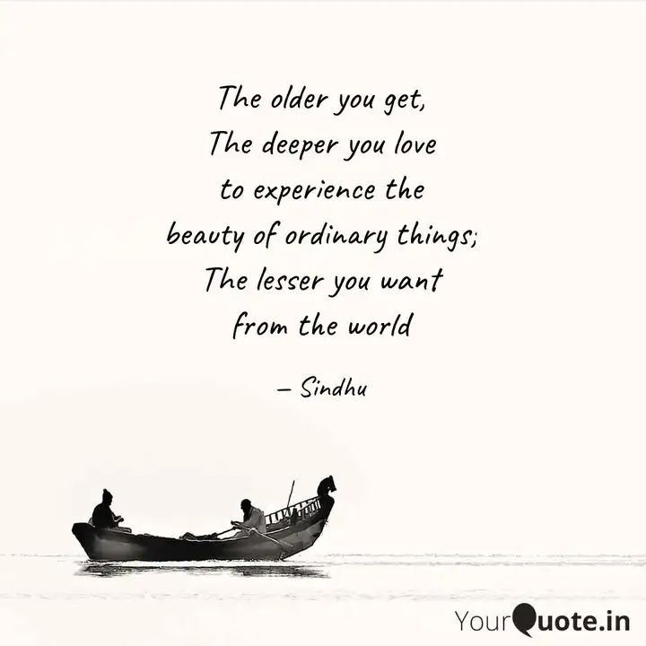 a boat floating on top of a body of water next to a quote that reads, the older you get, the deeper you love to experience the beauty of ordinary things