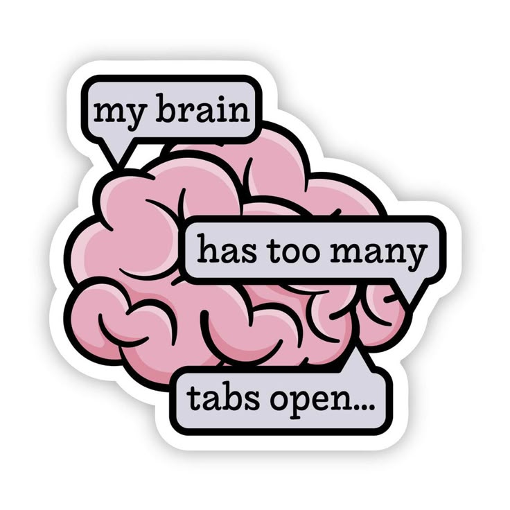 a sticker that says, my brain has too many tabs open