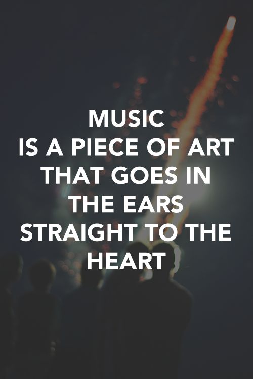 the words music is a piece of art that goes in the ears straight to the ...