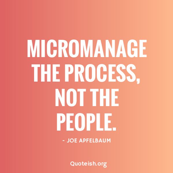 a quote from joe appelbaum on micromange the process, not the people