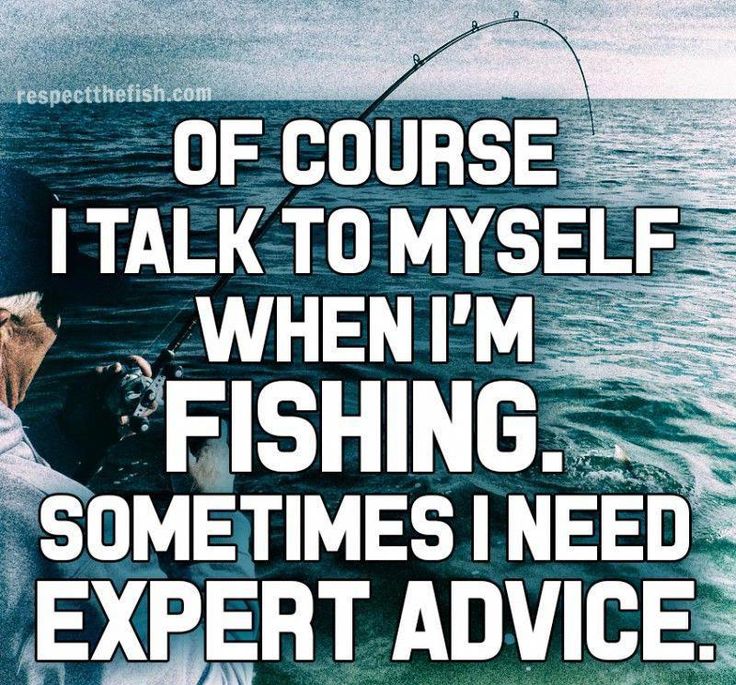 a man fishing on the water with a caption that reads, if course i talk to my self when i'm fishing sometimes need expert advice