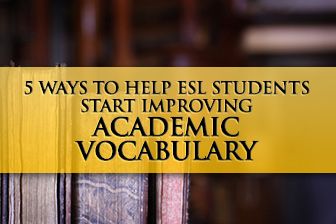 5 Ways to Help ESL Students Start Improving Academic Vocabulary ...