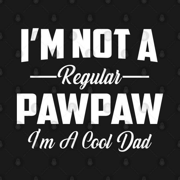 I'm Not A Regular Pawpaw, I'm A Cool Pawpaw T-Shirt