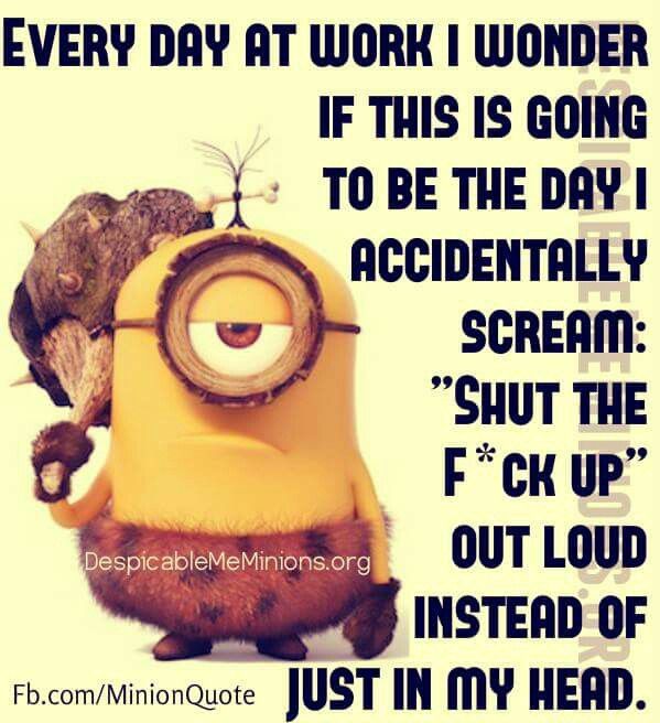 Every day at work Work Quotes Funny, Funny Minion Quotes, Work Memes ...