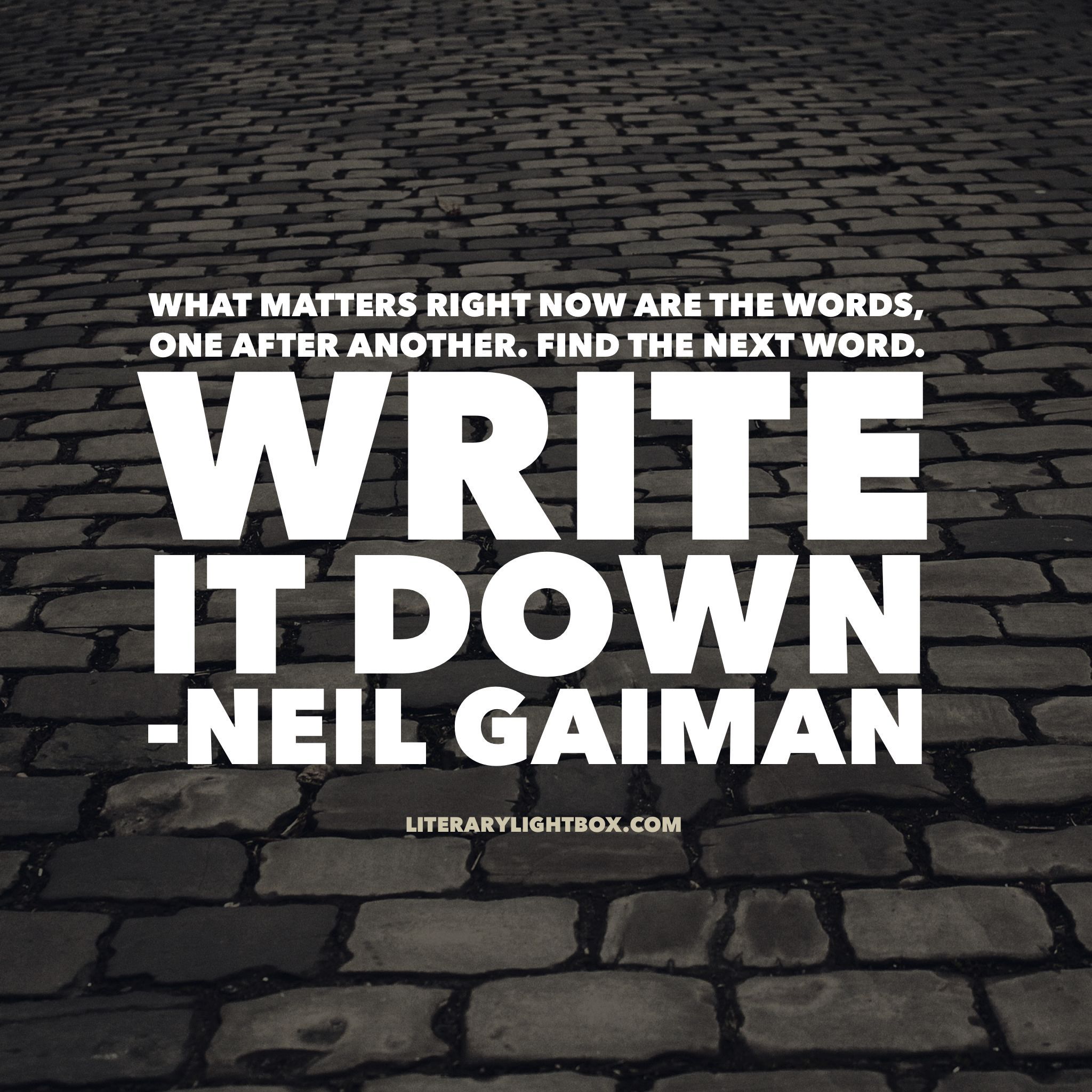 “What matters right now are the words, one after another. Find the next ...