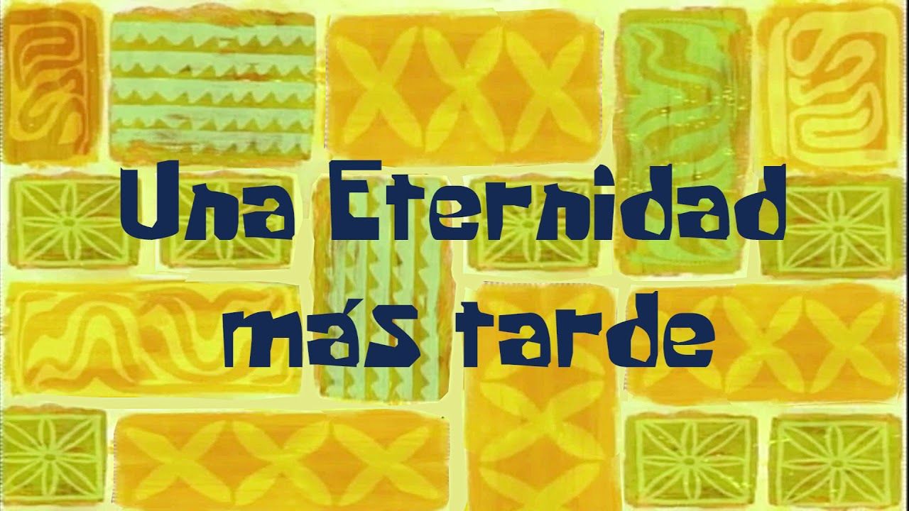 Una eternidad mas tarde, Bob Esponja HD Español | Frases de bob esponja ...