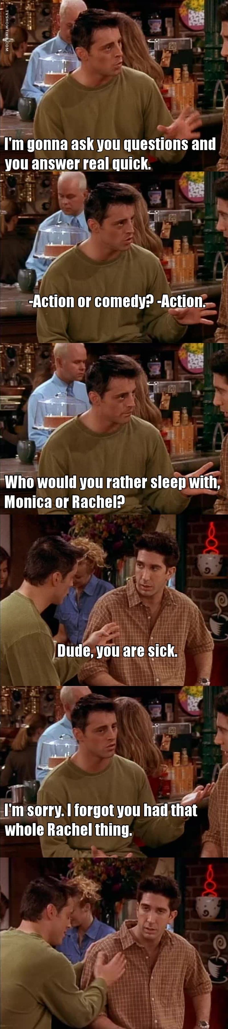 I love how he remembers that Rachel and Ross dated but not that Monica ...