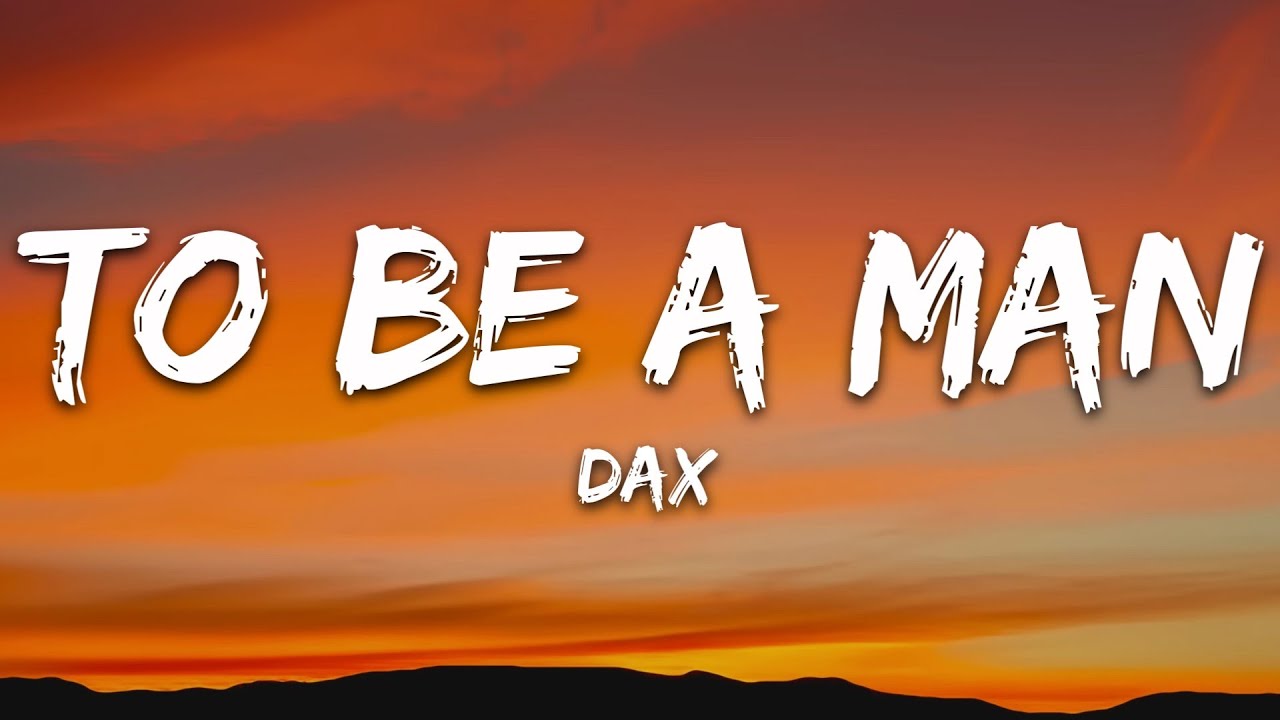 Dax - To Be A Man (Lyrics) - YouTube