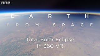 Total Solar Eclipse: 360 VR Video Seen From Space | Earth From Space | BBC Earth