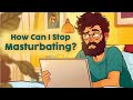 How Can I Stop Masturbating?