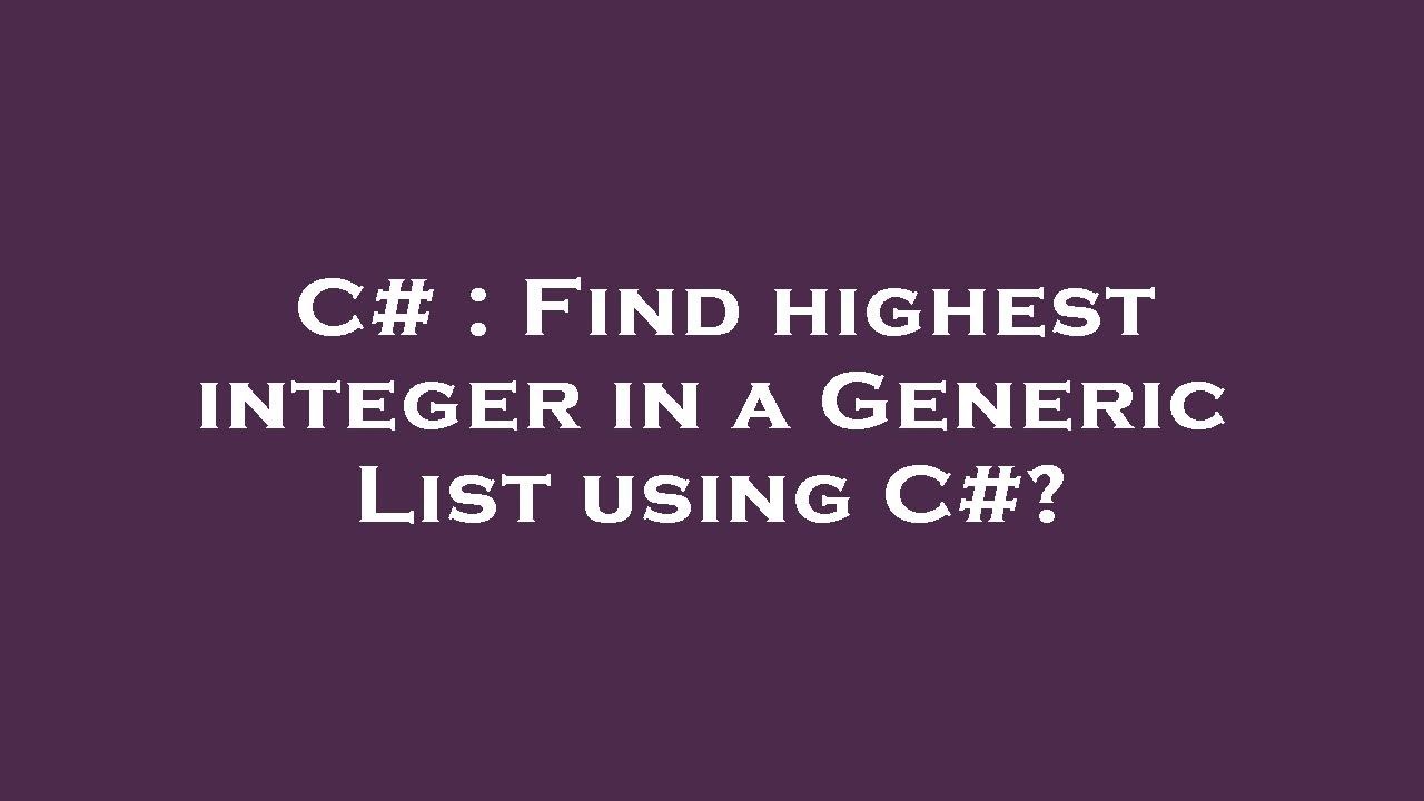 C# : Find highest integer in a Generic List using C#? - YouTube