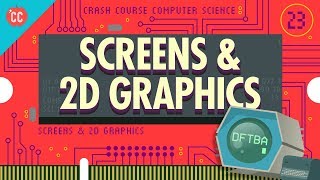 Screens & 2D Graphics: Crash Course Computer Science #23