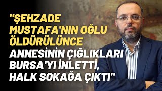 Şehzade Mustafanın Oğlu Öldürülünce Annesinin Çığlıkları Bursayı İnletti Halk Sokağa Çıktı