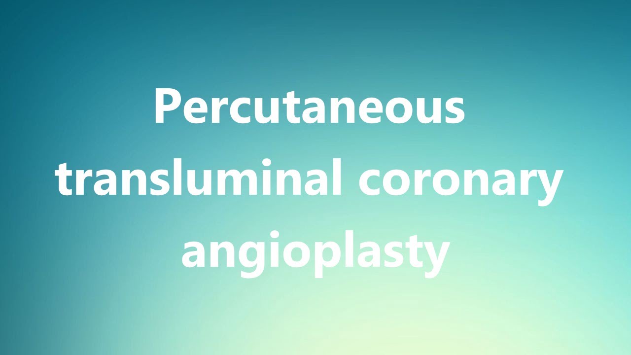 Percutaneous transluminal coronary angioplasty - Medical Definition and ...