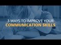 3 Ways to Improve Your Communication Skills