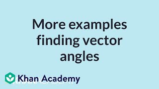 More Examples Finding Vector Angles