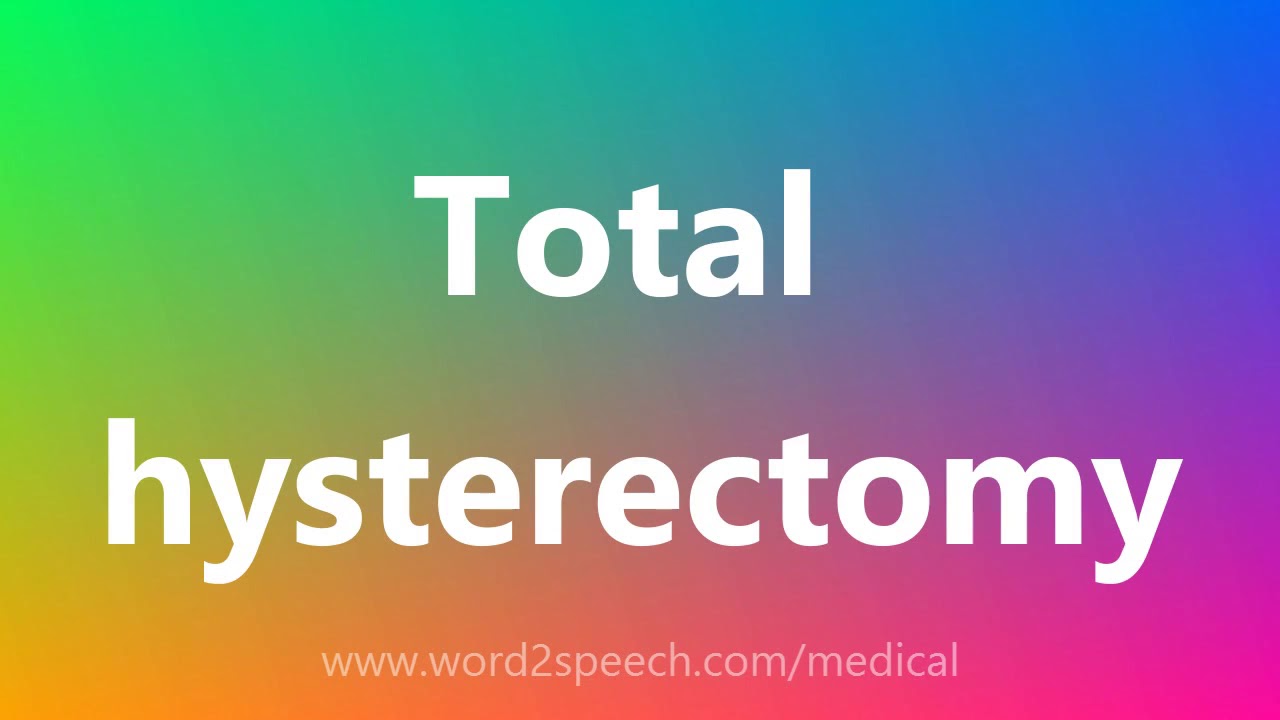 Total hysterectomy - Medical Meaning and Pronunciation - YouTube