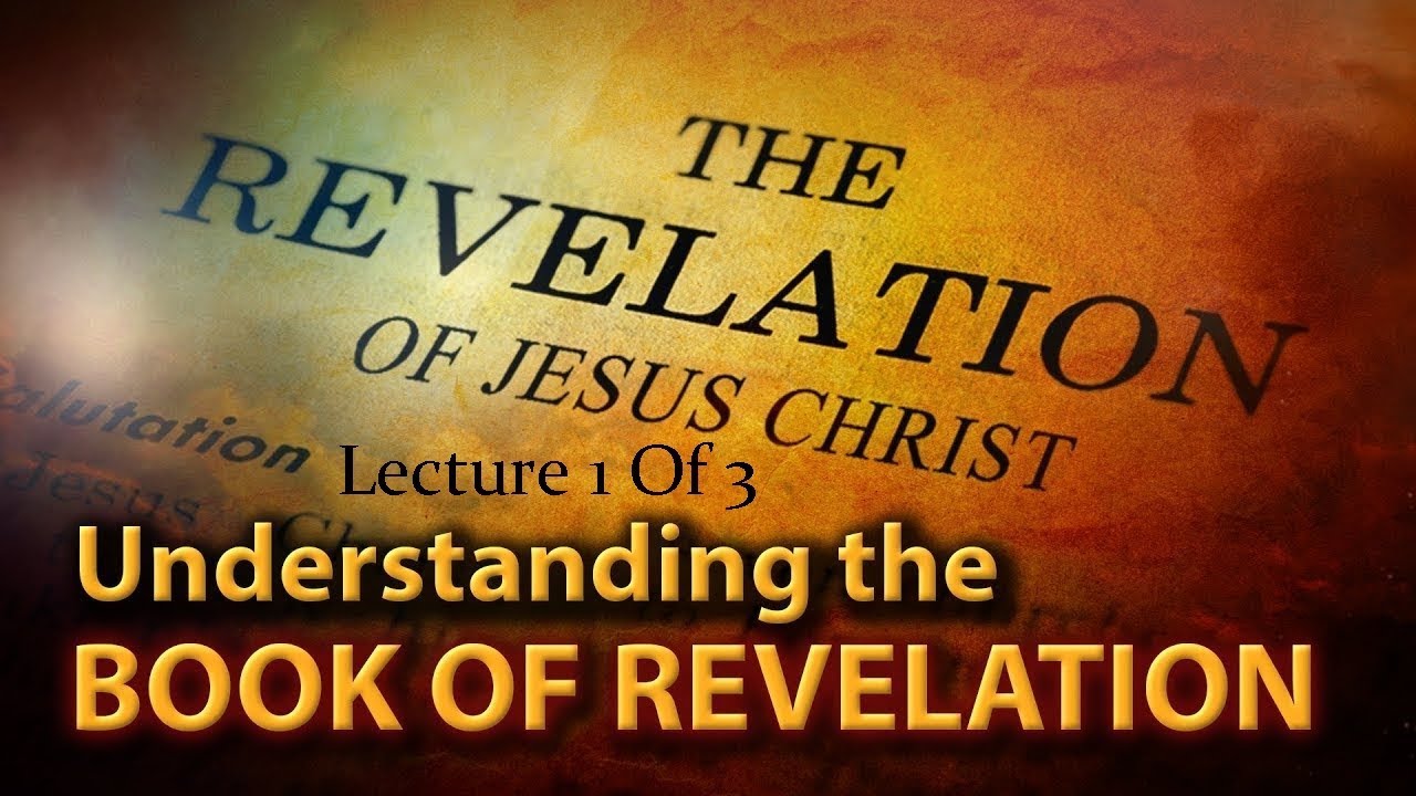 Understanding the Book of Revelation (Lecture 1 Of 3) - YouTube