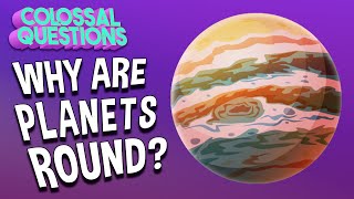 Why Are Planets Round? | COLOSSAL QUESTIONS