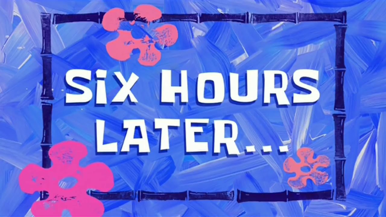 Six Hours Later SpongeBob Time Card - YouTube