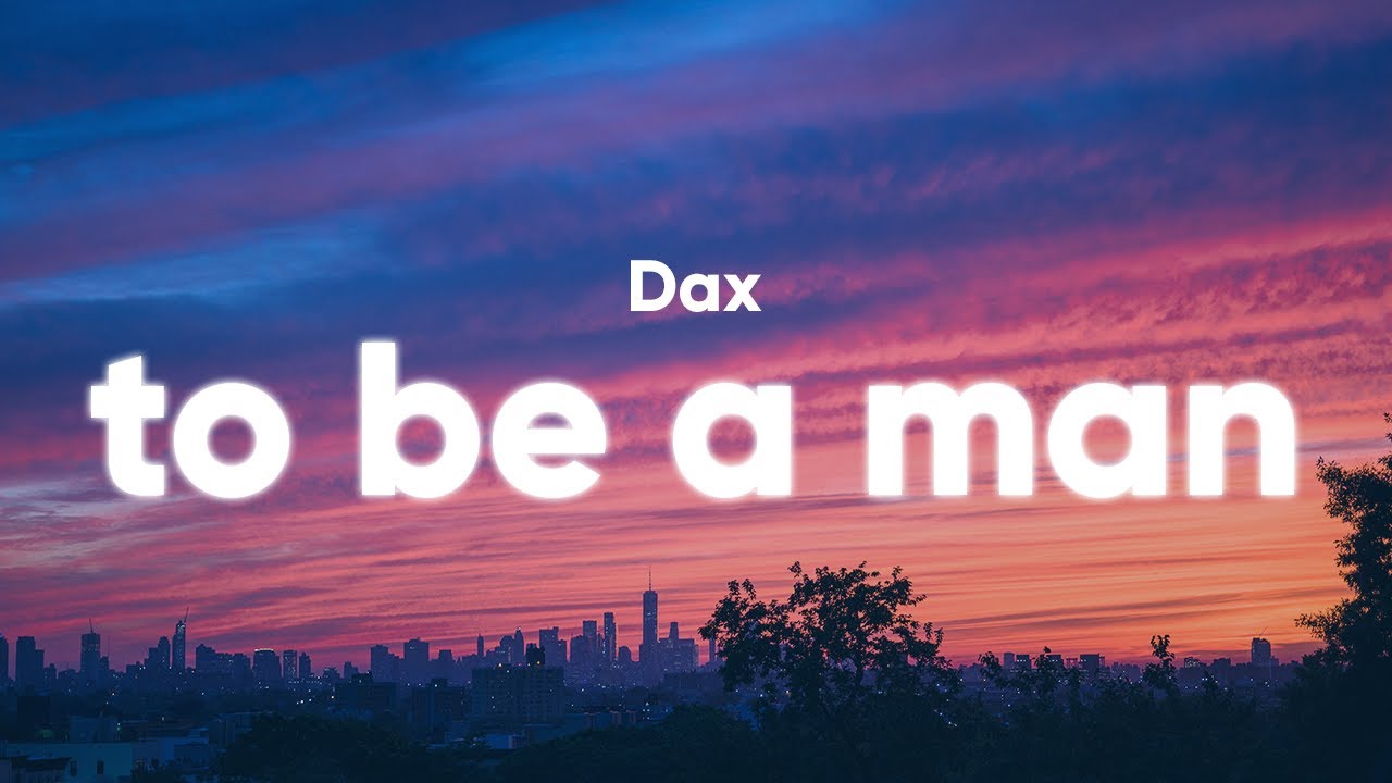 Dax - To Be A Man (Lyrics) - YouTube