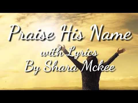 PRAISE HIS NAME – BY SHARA MCKEE- WITH [LYRICS]