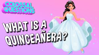 What is a Quinceaera? | COLOSSAL QUESTIONS