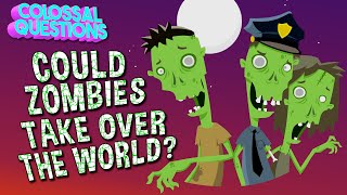 Could Zombies Take Over The World? | COLOSSAL QUESTIONS