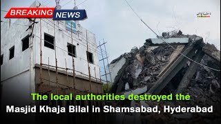 local-authorities-destroyed-the-masjid-khaja-mahmood-in-shamshabad-hyderabad