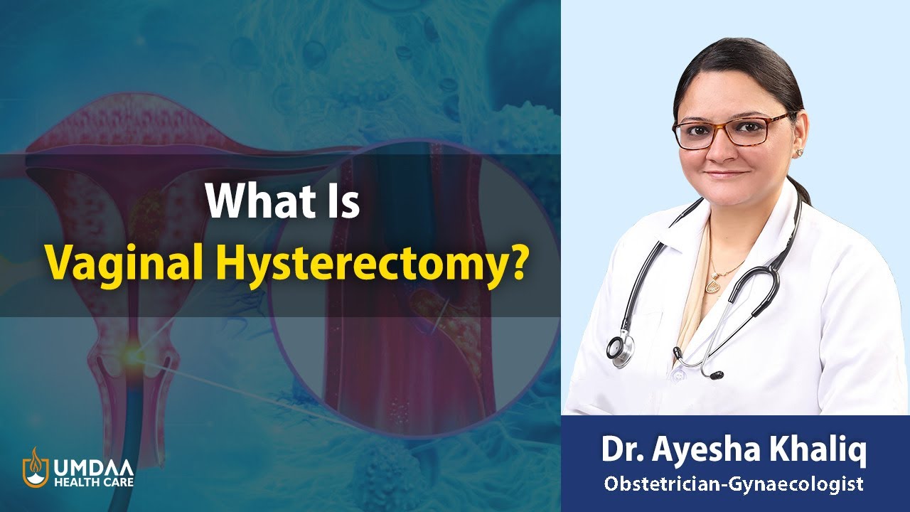 What Is Vaginal Hysterectomy | Dr Ayesha Khaliq - YouTube