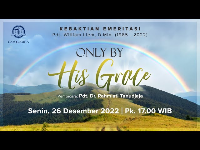 Kebaktian Emeritasi Pdt. William Liem, D.Min.– Only By His Grace – 26 Desember 2022