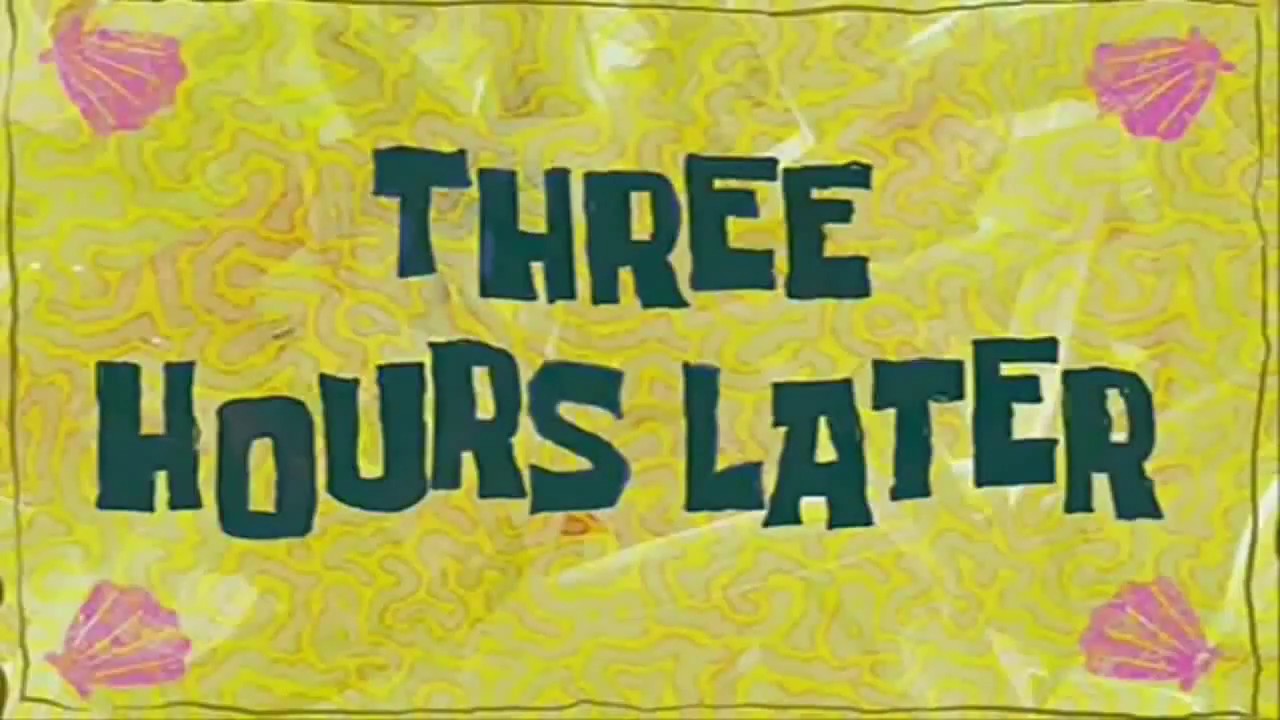 Three hours later SPONGEBOB - YouTube