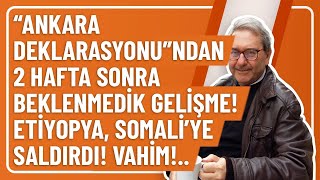 Ankara Deklarasyonundan 2 Hafta Sonra Beklenmedi̇k Geli̇şme Eti̇yopya Somali̇ye Saldirdi Vahi̇m