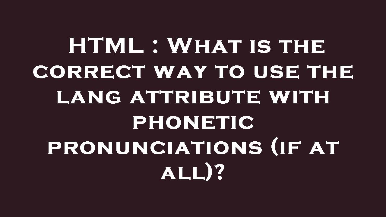 HTML : What is the correct way to use the lang attribute with phonetic ...